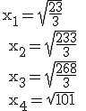 \rm x_1=\sqrt{\fr{23}{3}}
 \\ x_2=\sqrt{\fr{233}{3}}
 \\ x_3=\sqrt{\fr{268}{3}}
 \\ x_4=\sqrt{101}